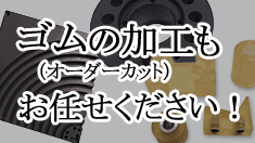 ゴムの加工(オーダー加工)もお任せください！