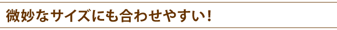切り込みが、微妙なサイズにも合わせやすい