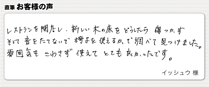 レストランを開店し、新しい木の床をどうしたら傷がつかずそして音をたてないでイスを使えるか調べて見つけました。